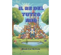 Il Re del Tutto Mio: Tobia e la grande avventura dell'Ombra Azzurra. Un libro illustrato sulla condivisione e l'amicizia.