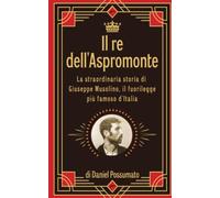 Il re dell’Aspromonte: La straordinaria storia di Giuseppe Musolino, il fuorilegge più famoso d'Italia