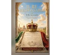 Il Re responsabile: Il Re necessario. Perché la monarchia responsabile è superiore alla Repubblica