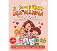 Il Regalo perfetto per la Mamma: Un Libro da Riempire con Disegni, Frasi, Ricordi e Buoni Speciali: Ideale per la Festa della Mamma e per Sorprenderla Ogni Giorno