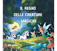 Il Regno delle Creature Magiche: Unicorni, Fate e Sirene ti aspettano in un mondo incantato