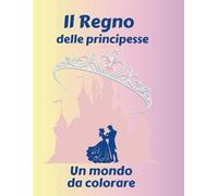 Il regno delle principesse: Un mondo da colorare