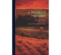 Il Regno Di Pergamo: Ricerche Di Storia E Di Diritto Pubblico