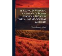 Il Regno Di Vittorio Amedeo Ii Di Savoia Nell'isola Di Sicilia Dall'anno Mdccxiii Al Mdccxix