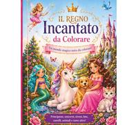 Il Regno Incantato da Colorare: 90 Disegni Magici per Piccole Artiste: Libro da Colorare per Bambini 3-8 Anni con Principesse, Unicorni, Sirene e ... Nero e Cornici Floreali - Formato Grande A4