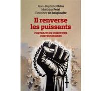 Il renverse les puissants: Portraits de chrétiens contestataires