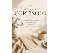 IL RESET DEL CORTISOLO: Un percorso pratico di 21 giorni per ritrovare ritmo, recupero e leggerezza mentale