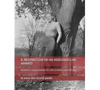 IL RESPIRO CHE MI HA INSEGNATO AD AMARTI: QUANDO IL CUORE IMPARA CIO' CHE LE PAROLE NON DICONO