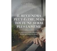 Il Reviendra Peut-ʫtre, Mais Toi Tu Ne Seras Plus La Même: Le guide pour ne plus attendre un homme qui hésite à te choisir