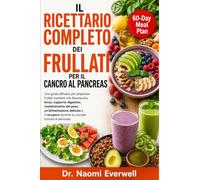 IL RICETTARIO COMPLETO DEI FRULLATI PER IL CANCRO AL PANCREAS: Una guida efficace per preparare frullati nutrienti che favoriscono forza, supporto ... recupero durante la cura del tumore al panc