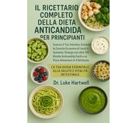 Il Ricettario Completo Della Dieta Anticandida Per Principianti: Guarisci Il Tuo Intestino, Combatti La Crescita Eccessiva Di Lieviti E Aumenta ... Facili E Un Piano Alimentare Di 4 Settimane