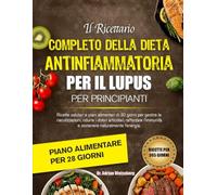 IL RICETTARIO COMPLETO DELLA DIETA ANTINFIAMMATORIA PER IL LUPUS PER PRINCIPIANTI: Ricette salutari e piani alimentari di 30 giorni per gestire le ... l’immunità e sostenere naturalmente l’energia