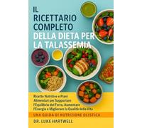 Il Ricettario Completo Della Dieta Per La Talassemia: Ricette Nutritive E Piani Alimentari Per Supportare L'equilibrio Del Ferro, Aumentare L'energia ... Della Vita Per I Pazienti Con Talassemia