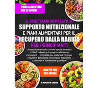 IL RICETTARIO COMPLETO DI SUPPORTO NUTRIZIONALE E PIANI ALIMENTARI PER IL RECUPERO DALLA RABBIA PER PRINCIPIANTI: Una guida essenziale a ricette e ... immunitario - progettata per sostenere l’e...