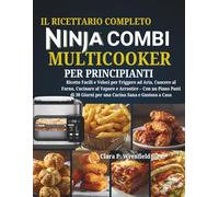 Il Ricettario Completo Ninja Combi Multicooker per Principianti: Ricette Facili e Veloci per Friggere ad Aria, Cuocere al Forno, Cucinare al Vapore e Arrostire - Con un Piano Pasti di 30 Giorni