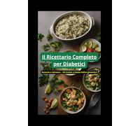 Il Ricettario Completo per Diabetici: Gustoso e Salutare - 50 ricette a basso indice glicemico
