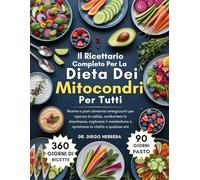 Il Ricettario Completo Per La Dieta Dei Mitocondri Per Tutti: Ricette e piani alimentari energizzanti per riparare le cellule, combattere la ... e ripristinare la vitalità a qualsiasi età