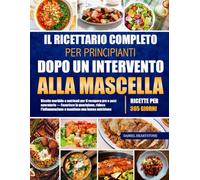 IL RICETTARIO COMPLETO PER PRINCIPIANTI DOPO UN INTERVENTO ALLA MASCELLA: Ricette morbide e nutrienti per il recupero pre e post operatorio - ... e mantiene una buona nutrizione