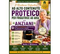 Il Ricettario Definitivo ad Alto Contenuto Proteico per Friggitrice ad Aria per Anziani: Ricette Facili da Masticare e Piani Alimentari per Favorire ... la Salute del Cuore e una Vita Indipendente