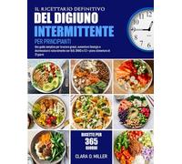 IL RICETTARIO DEFINITIVO DEL DIGIUNO INTERMITTENTE PER PRINCIPIANTI: Una guida semplice per bruciare grassi, aumentare l’energia e disintossicarsi ... OMAD e 5:2 + piano alimentare di 21 giorni