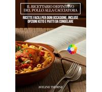 Il Ricettario Definitivo del Pollo alla Cacciatora:: Ricette Facili per Ogni Occasione, Incluse Opzioni Keto e Piatti da Congelare