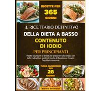 IL RICETTARIO DEFINITIVO DELLA DIETA A BASSO CONTENUTO DI IODIO PER PRINCIPIANTI: Ricette sicure per la tiroide per prepararsi alla terapia con iodio ... di Basedow e favorire l’equilibrio ormonale