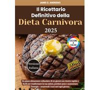 Il Ricettario Definitivo della Dieta Carnivora 2025: Un piano alimentare collaudato di 60 giorni con ricette rapide e facili per trasformare la tua ... - sorprendi i tuoi cari ogni giorno.