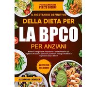 IL RICETTARIO DEFINITIVO DELLA DIETA PER LA BPCO PER ANZIANI: Ricette a sostegno della respirazione e antinfiammatorie per migliorare la funzione ... l’energia e facilitare la respirazione dopo