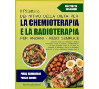 IL RICETTARIO DEFINITIVO DELLA DIETA PER LA CHEMIOTERAPIA E LA RADIOTERAPIA PER ANZIANI - RESO SEMPLICE: Oltre 500 ricette che rafforzano il sistema ... con piani alimentari curativi