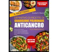 IL RICETTARIO DEFINITIVO DI RICETTE DI GUARIGIONE POLMONARE ANTICANCRO PER PRINCIPIANTI: Ricette ricche di nutrienti e antinfiammatorie con piani ... dei polmoni, rafforzare l’immunità, ridurrei