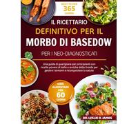 IL RICETTARIO DEFINITIVO PER IL MORBO DI BASEDOW PER I NEO-DIAGNOSTICATI: Una guida di guarigione per principianti con ricette povere di iodio e ... gestire i sintomi e riconquistare la salute