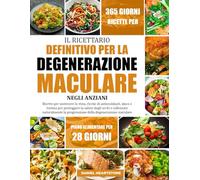 IL RICETTARIO DEFINITIVO PER LA DEGENERAZIONE MACULARE NEGLI ANZIANI: Ricette per sostenere la vista, ricche di antiossidanti, zinco e luteina per ... la progressione della degenerazione maculare
