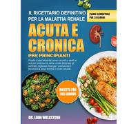 IL RICETTARIO DEFINITIVO PER LA MALATTIA RENALE ACUTA E CRONICA PER PRINCIPIANTI: Ricette e piani alimentari poveri di sodio e adatti ai reni per ... bilanciare gli elettroliti, migliorare