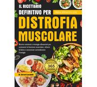 IL RICETTARIO DEFINITIVO PER PRINCIPIANTI CON DISTROFIA MUSCOLARE: Ricette nutrienti e strategie alimentari per sostenere la funzione muscolare, ridurre la fatica e aumentare naturalmente l’energia