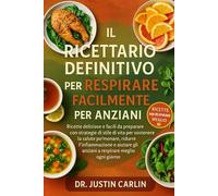 IL RICETTARIO DEFINITIVO PER RESPIRARE FACILMENTE PER ANZIANI: Ricette deliziose e facili da preparare con strategie di stile di vita per sostenere la ... gli anziani a respirare meglio ogni giorno