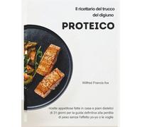 Il ricettario del trucco del digiuno proteico: ricette appetite fatte in casa e piani dietetici di 31 giorni per la guida definitiva alla perdita di peso senza l'effetto yo-yo o le voglie