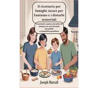 Il ricettario per famiglie sicure per l'autismo e i disturbi sensoriali: Pasti facili e adatti a chi soffre di allergie, per orari dei pasti prevedibili e tranquillità quotidiana
