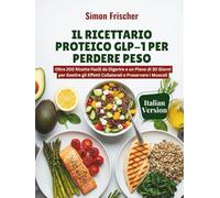 Il Ricettario Proteico GLP-1 per Perdere Peso: Oltre 200 Ricette Facili da Digerire e un Piano di 30 Giorni per Gestire gli Effetti Collaterali e Preservare i Muscoli
