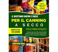Il Ricettario Rapido E Facile Per Il Canning A Secco Per Principianti: Guida passo dopo passo alla conservazione degli alimenti con tecniche sicure di ... pianificazione della dispensa a lungo termine