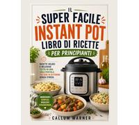 IL RICETTARIO SUPER FACILE PER PRINCIPIANTI CON LA PENTOLA A PRESSIONE: VELOCE E DELIZIOSO ONE-POT RICETTE PER LO STRESS-FREE WEEKNIGHT PASTI