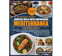 IL RICETTARIO SUPER SEMPLICE DELLA DIETA CHETOGENICA MEDITERRANEA PER PRINCIPIANTI: Ricette semplici, deliziose e povere di carboidrati che uniscono ... chetogenica con i benefici per il cuore della