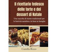 Il ricettario tedesco delle torte e dei dessert di Natale: Una raccolta di ricette tradizionali per le festività natalizie e le feste in famiglia