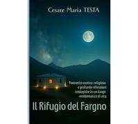 Il rifugio del Fargno: Poemetto erotico-religioso vissuto in un luogo emblematico di vita