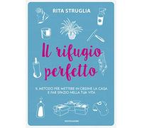 Il rifugio perfetto. Il metodo per mettere in ordine la casa e far spazio nella tua vita