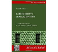 Il Rinascimento Di Biagio Rossetti: La Parabola Rossettiana Da Casa Rossetti A Palazzo Roverella (Idee Allo Specchio)