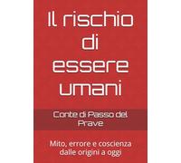 Il rischio di essere umani: Mito, errore e coscienza dalle origini a oggi
