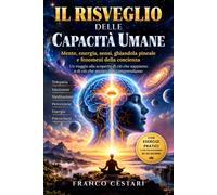 Il risveglio delle capacità umane: Mente, energia, sensi, ghiandola pineale e fenomeni della coscienza: un viaggio alla scoperta di ciò che sappiamo e di ciò che ancora non comprendiamo