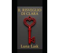 IL RISVEGLIO DI CLARA: “Un romanzo spicy di dark romance e tradimento: triangolo amoroso, dominazione e sottomissione, miliardari, donna matura e amore proibito.”