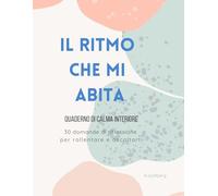 Il ritmo che mi abita: Quaderno di calma interiore. 30 domande di riflessione per rallentare e ascoltarti