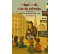 Il ritorno del Piccolo Principe. Storia di un vecchio clochard a Parigi. Nuova ediz.